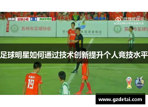 足球明星如何通过技术创新提升个人竞技水平